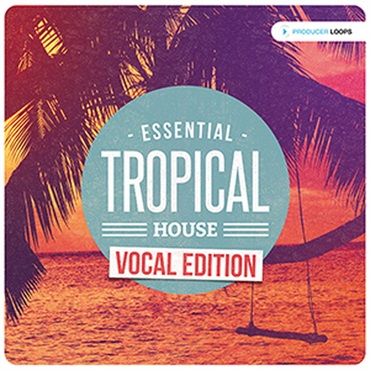 ESSENTIAL TROPICAL HOUSE VOCAL EDITION(オンライン納品)(2時間以内に納品)