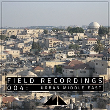 FIELD RECORDINGS 004 - URBAN MIDDLE EAST(オンライン納品)(2時間以内に納品)