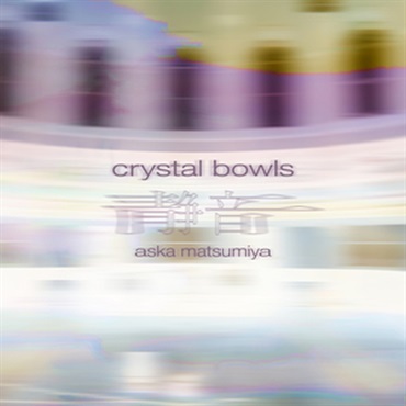 ASKA MATSUMIYA - CRYSTAL BOWLS(オンライン納品)(2時間以内に納品)