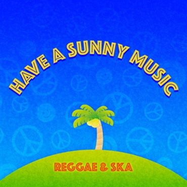 HAVE A SUNNY MUSIC - REGGAE & SKA(オンライン納品)(2時間以内に納品)