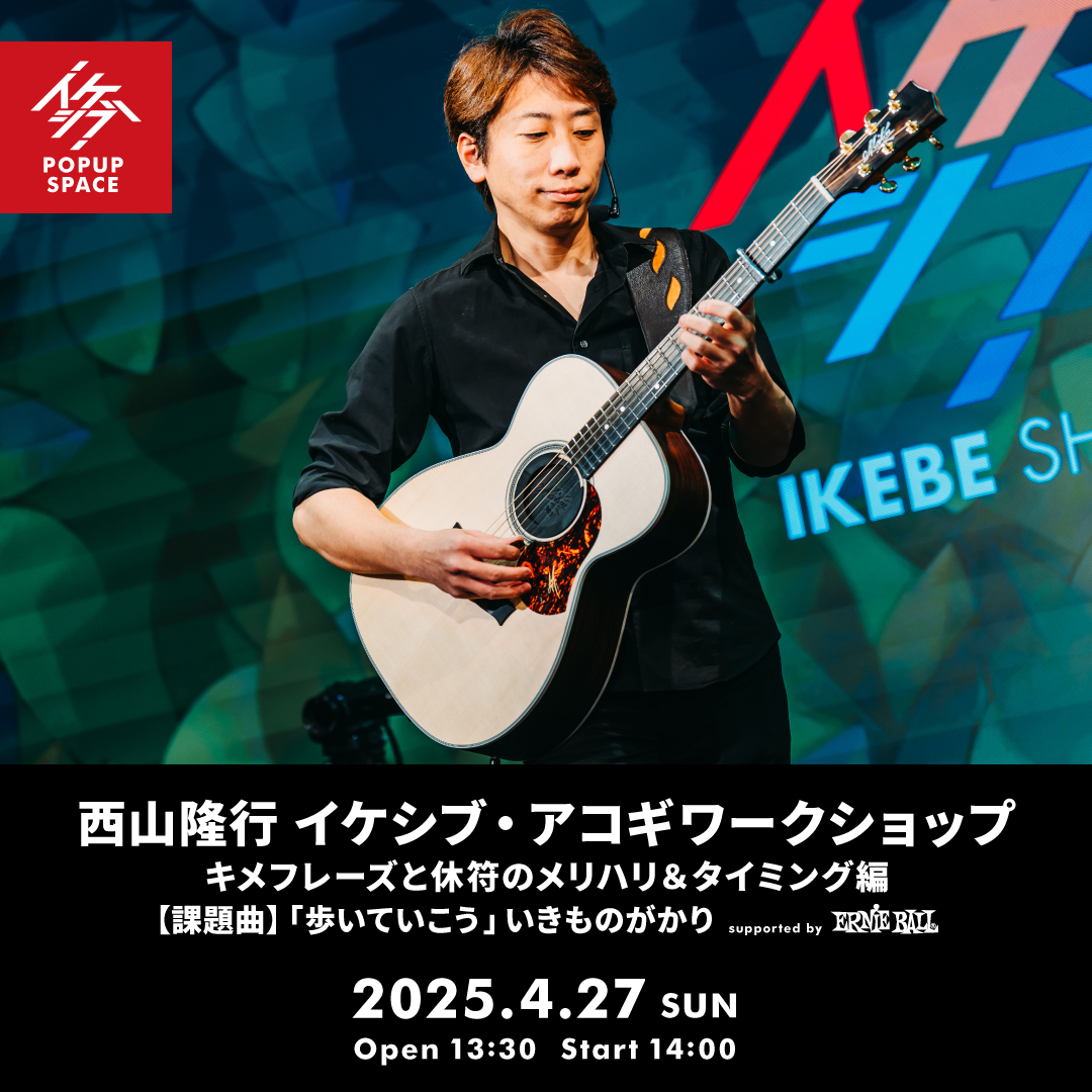 西山隆行 イケシブ・アコギワークショップ「キメフレーズと休符のメリハリ＆タイミング編」 supported by Ernie Ball