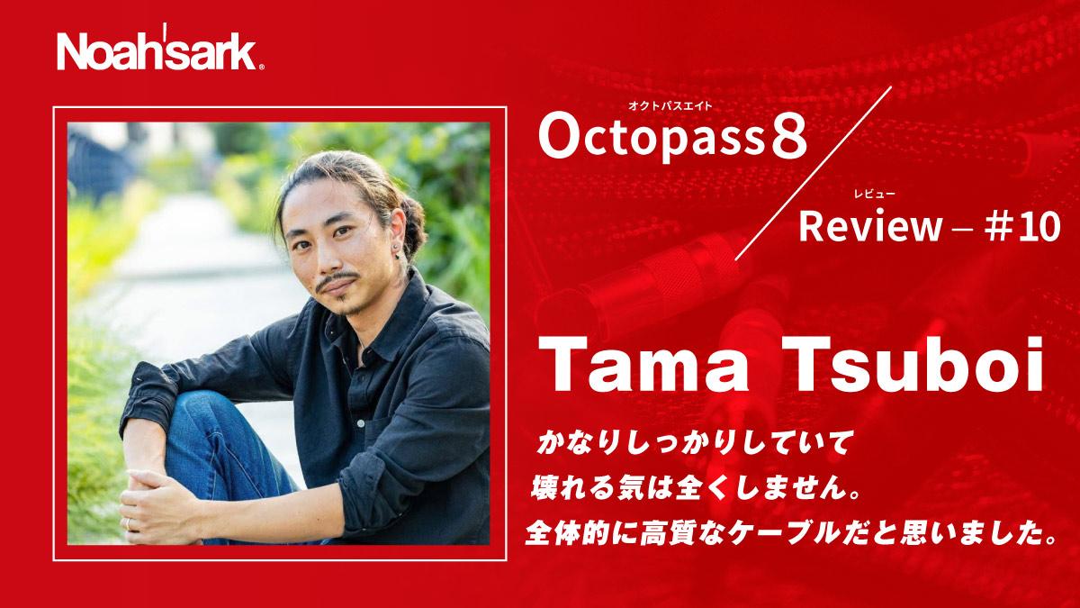 Noah’sark Octopass８ Review#10 – Tama Tsuboi