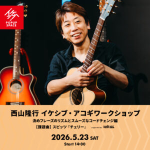西山隆行 イケシブ・アコギワークショップ「決めフレーズのリズムとスムーズなコードチェンジ編」 supported by Ernieball