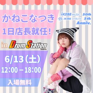 イケベ50周年＆イケシブ5周年記念｜かねこなつき一日店長就任！ in ドラムステーション渋谷