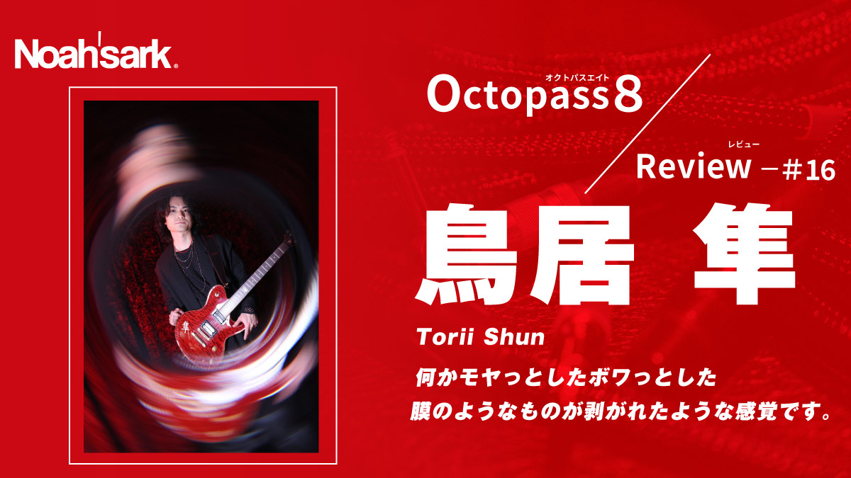 Noah’sark Octopass８ Review#16 – 鳥居 隼